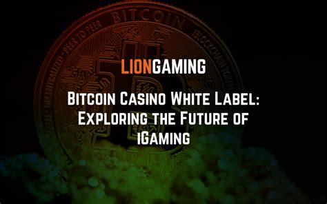 Bitcoin Casino White Label: Exploring the Future of iGaming.